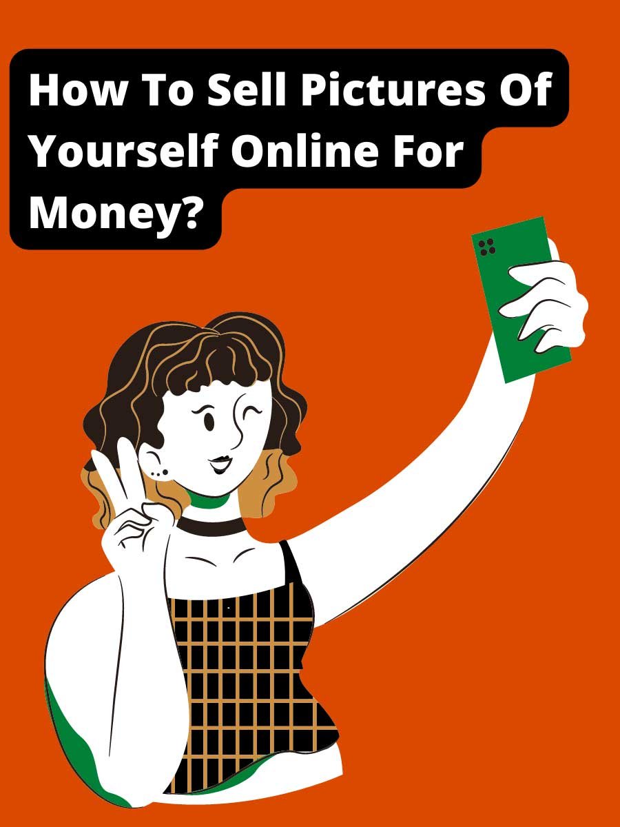 How To Sell Pictures Of Yourself Online For Money?