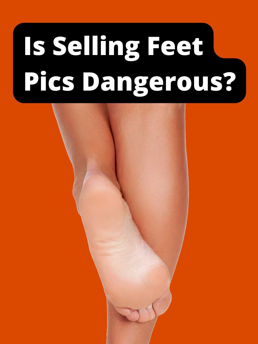 Is Selling Feet Pics Dangerous?